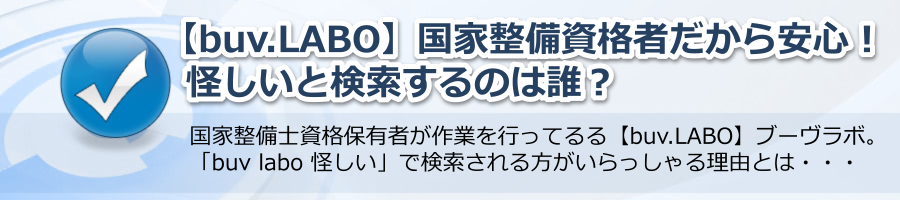 【buv.LABO】国家整備資格者だから安心！怪しいと検索するのは誰？